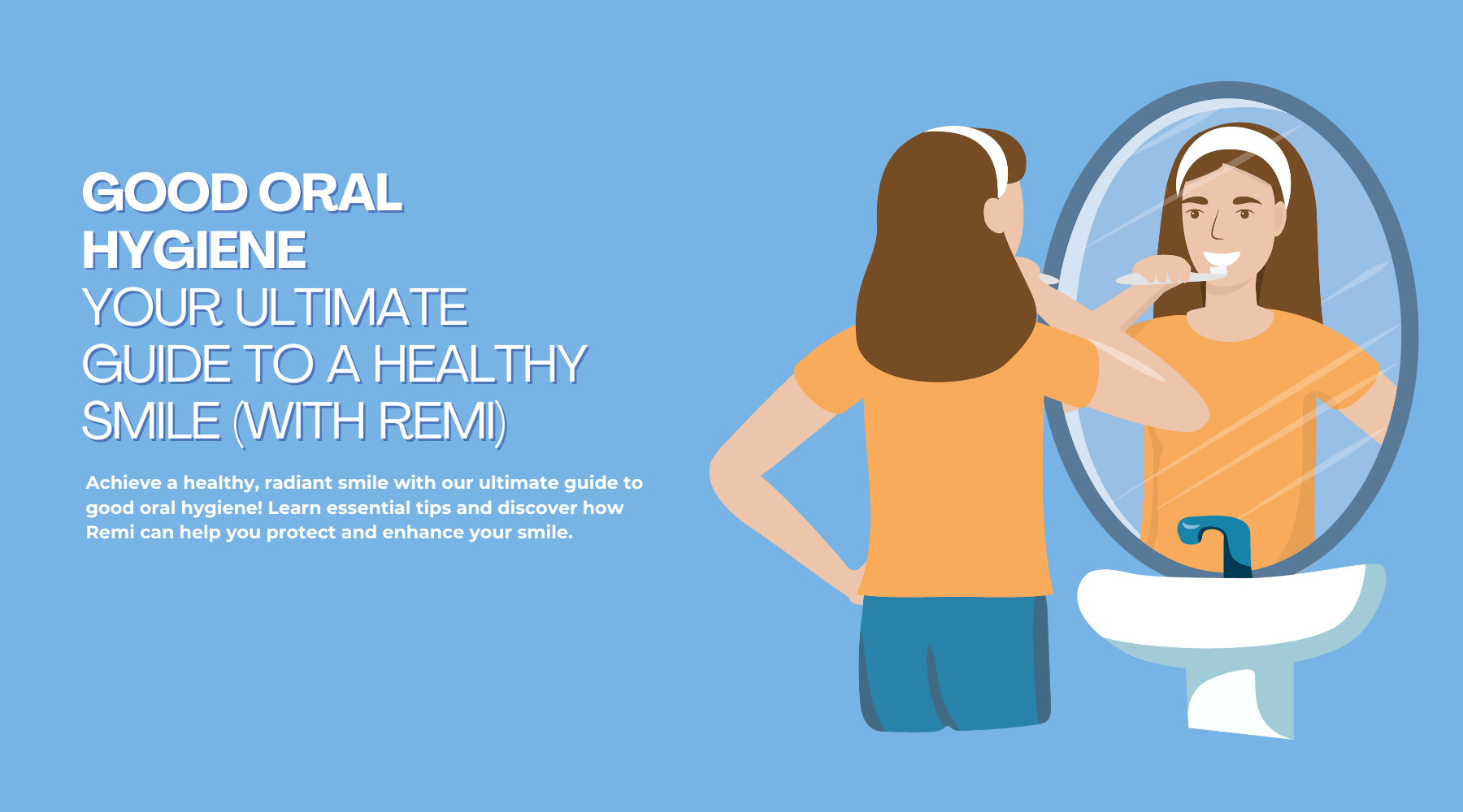 Good Oral Hygiene: Your Ultimate Guide to a Healthy Smile (with Remi)